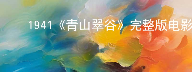﻿陈志娟发布﻿1941《青山翠谷》完整版电影/在线观看/百度云-美剧天堂